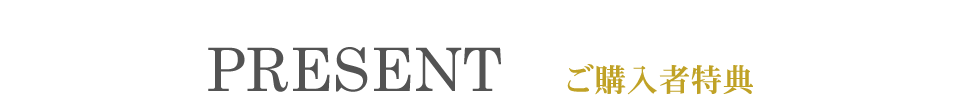 PRESENT ご購入者特典