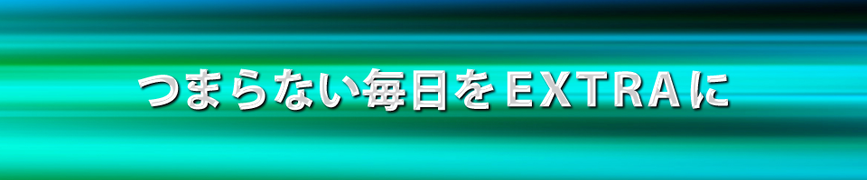 つまらない毎日をEXTRAに