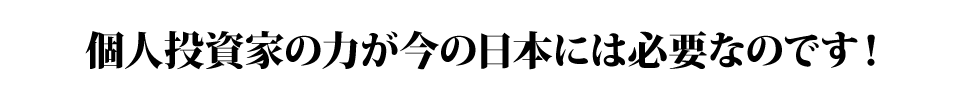 個人投資家の力が今の日本には必要なのです!