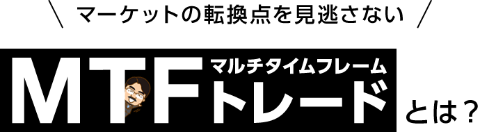 マーケットの転換点を見逃さないMTFマルチタイムフレームトレードとは?