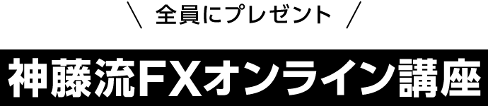 神藤流FXオンライン講座を全員にプレゼント